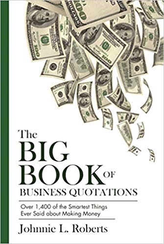 the big book of business quotations: over 1,400 of the smartest things ever said about making money