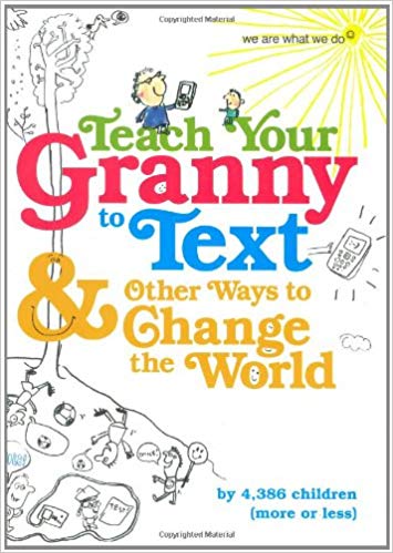 teach your granny to text and other ways to change the world