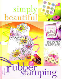 simply beautiful rubber stamping: 50 quick and easy projects