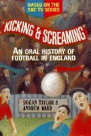 kicking and screaming: an oral history of football in england