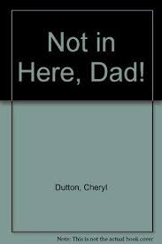 not in here, dad!
