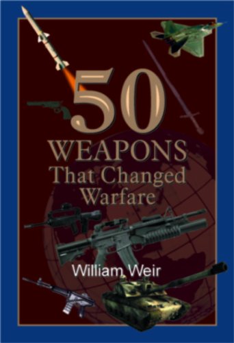 50 weapons that changed warfare by william weir50 weapons that changed warfare
