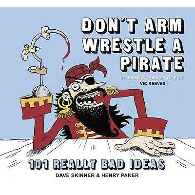 Don't Arm Wrestle a Pirate: 101 Really Bad Ideas
