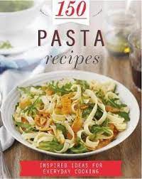 150 pasta recipes: inspired ideas for everyday cooking
