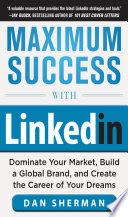 Maximum Success with LinkedIn: DominateYourMarket,
Build a Global Brand, and CreatetheCareer o
