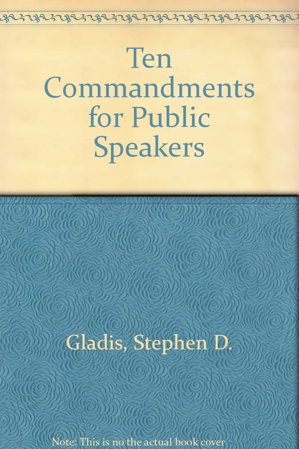 The Ten Commandments for Public Speaking By
Stephen D.Gladis
