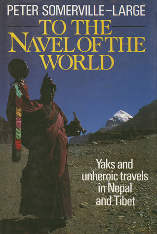 to the navel of the world: yaks and unheroic travels in nepal and tibet