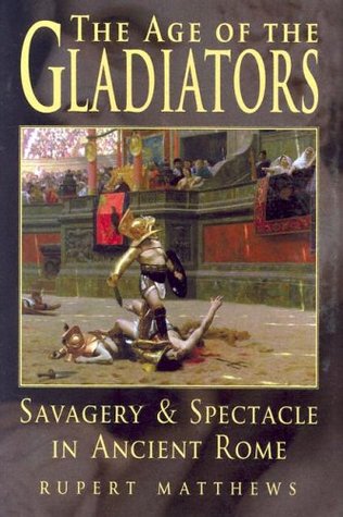 the age of the gladiators, savagery and spectacle in ancient rome
