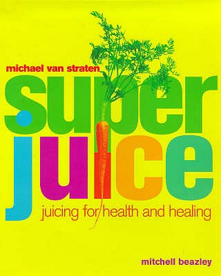 Superjuice: Juicing for Health and Healing
