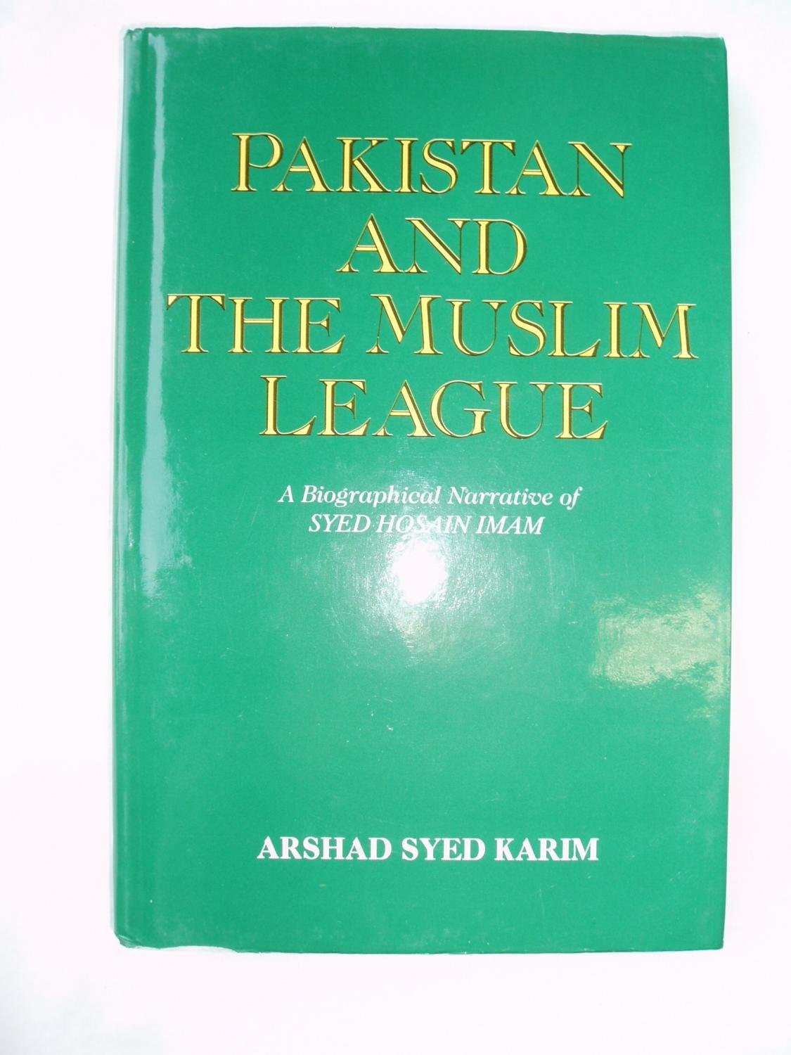 pakistan and the muslim league: a biographical narrative of syed hosain imam