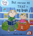 Charlie and Lola: But Excuse Me that is My Book
