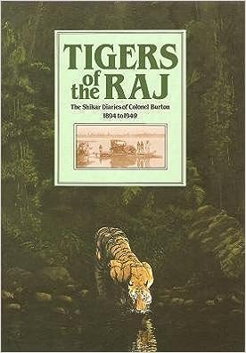 tigers of the raj: pages from the shikar diaries-1894 to 1949 of colonel burton, sportsman and conse