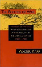 the politics of war: the story of two wars which altered forever the political life of the american 