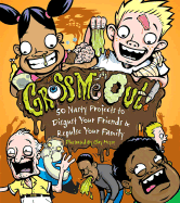 Gross Me Out!: 50 Nasty Projects to Disgust Your
Friends & Repulse Your Family
