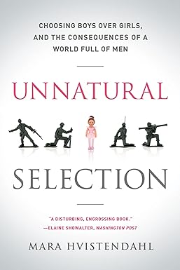 unnatural selection: choosing boys over girls, and the consequences of a world full of men