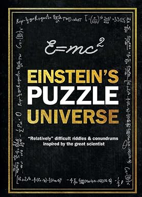 einstein's puzzle universe: "relatively" difficult riddles & conundrums inspired by the great scient