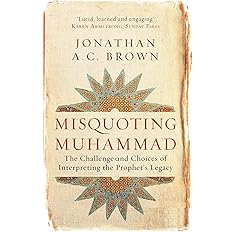 misquoting muhammad: the challenge and choices of interpreting the prophet's legacy