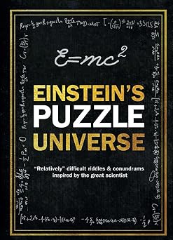 einstein's puzzle universe: "relatively" difficult riddles & conundrums inspired by the great scient