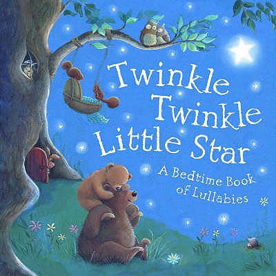 Twinkle, Twinkle Little Star: A Bedtime Book of
Lullabies

