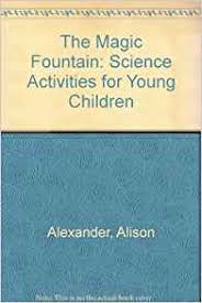 The Magic Fountain : Science Activities for Young
Children
