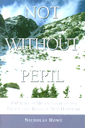Not Without Peril : One Hundred and Fifty Years of
Misadventure on the Presidential Range of New
H