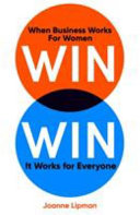 win win: when business works for women, it works for everyone: what men need to know and women need 