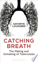 catching breath: the making and unmaking of tuberculosis