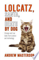 lolcatz, santa, and death by dog: strange and true tales from science and technology