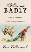 behaving badly: the new morality in politics, sex, and business