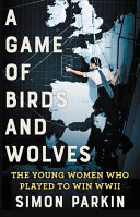 a game of birds and wolves: the ingenious young women whose secret board game helped win world war i