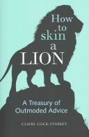 how to skin a lion: a treasury of outmoded advice