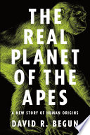 the real planet of the apes: a new story of human origins