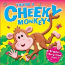 you're a cheeky monkey