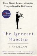 the ignorant maestro- how great leaders inspire unpredictable brilliance
