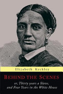 behind the scenes: or, thirty years a slave, and four years in the white house