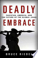 deadly embrace: pakistan, america, and the future of the global jihad