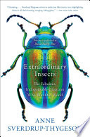 extraordinary insects: the fabulous, indispensable creatures who run our world