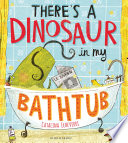 there's a dinosaur in my bathtub