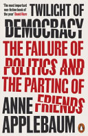 twilight of democracy: the failure of politics and the parting of friends