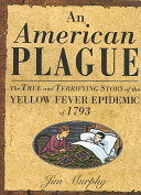 an american plague: the true and terrifying story of the yellow fever epidemic of 1793