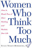 women who think too much: how to break free of overthinking and reclaim your life
