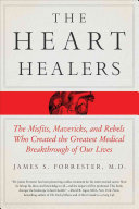 the heart healers: the misfits, mavericks, and rebels who created the greatest medical breakthrough
