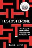 testosterone; the story of the hormone that dominates and divides us