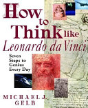 how to think like leonardo da vinci: seven steps to genius every day