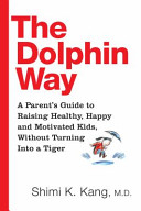 dolphin way: a parent's guide to raising healthy, happy and motivated kids, without turning into a t
