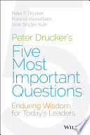 peter drucker's five most important questions . enduring wisdom for today's leaders