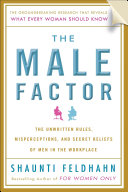 the male factor: the unwritten rules, misperceptions, and secret beliefs of men in the workplace