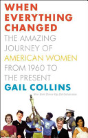 when everything changed: the amazing journey of american women from 1960 to the present