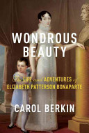 wondrous beauty: the life and adventures of elizabeth patterson bonaparte