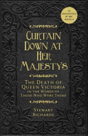 curtain down at her majesty's: the death of queen victoria in the words of those who were present th